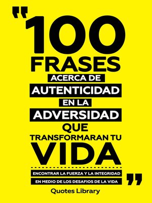 cover image of 100 Frases Acerca De Autenticidad En La Adversidad Que Transformaran Tu Vida--Encontrar La Fuerza Y La Integridad En Medio De Los Desafios De La Vida